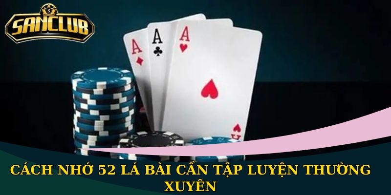 Cách nhớ 52 lá bài đơn giản, hiệu quả nhất cho người mới 3 Cách nhớ 52 lá bài cần tập luyện thường xuyên